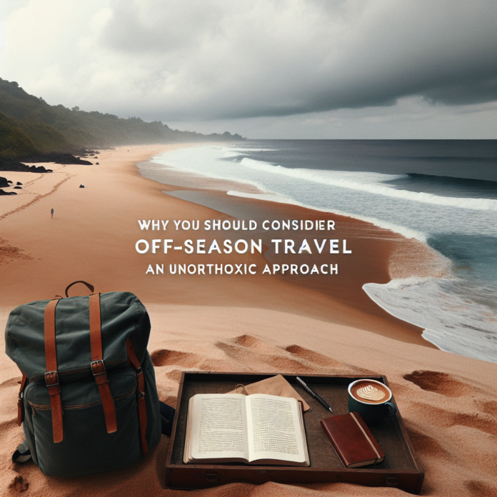 Why You Should Consider Off-Season Travel: An Unorthodox Approach